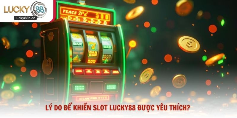 Lý do để khiến slot Lucky88 được yêu thích?