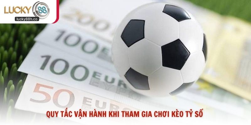 Quy tắc vận hành khi tham gia chơi kèo tỷ số