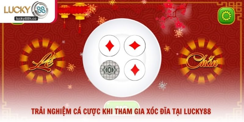Trải nghiệm cá cược khi tham gia xóc đĩa tại Lucky88